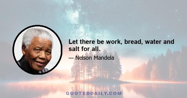 Let there be work, bread, water and salt for all.