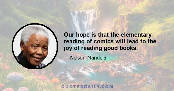 Our hope is that the elementary reading of comics will lead to the joy of reading good books.