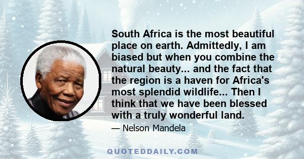 South Africa is the most beautiful place on earth. Admittedly, I am biased but when you combine the natural beauty... and the fact that the region is a haven for Africa's most splendid wildlife... Then I think that we