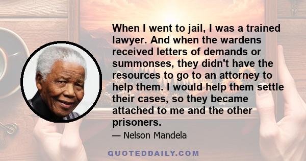 When I went to jail, I was a trained lawyer. And when the wardens received letters of demands or summonses, they didn't have the resources to go to an attorney to help them. I would help them settle their cases, so they 