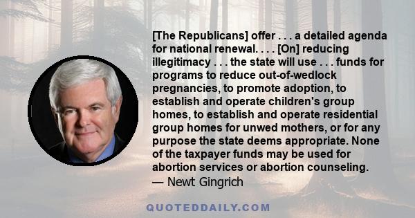 [The Republicans] offer . . . a detailed agenda for national renewal. . . . [On] reducing illegitimacy . . . the state will use . . . funds for programs to reduce out-of-wedlock pregnancies, to promote adoption, to