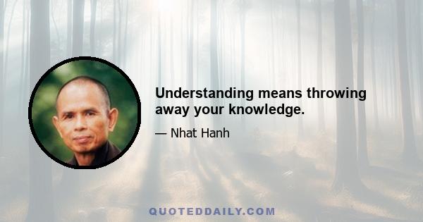 Understanding means throwing away your knowledge.