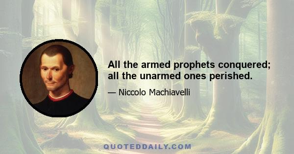 All the armed prophets conquered; all the unarmed ones perished.