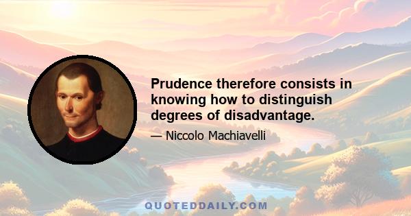 Prudence therefore consists in knowing how to distinguish degrees of disadvantage.