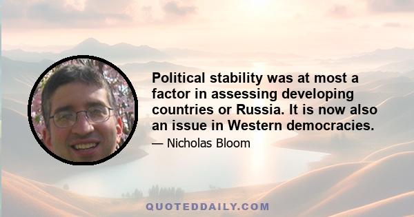 Political stability was at most a factor in assessing developing countries or Russia. It is now also an issue in Western democracies.