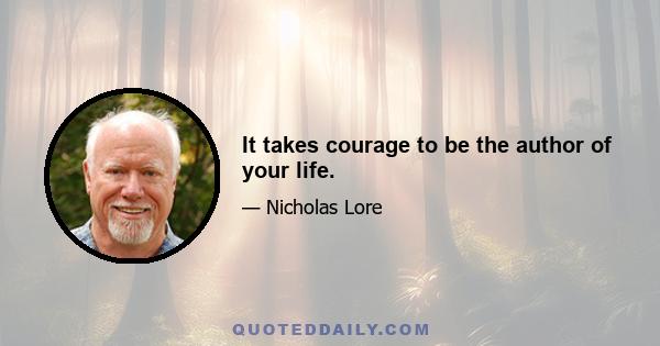 It takes courage to be the author of your life.