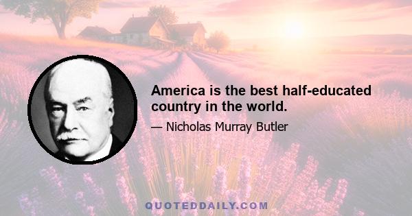 America is the best half-educated country in the world.