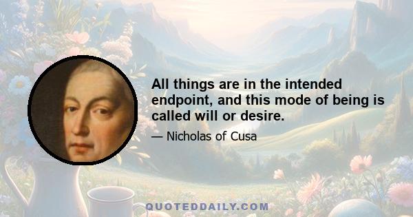 All things are in the intended endpoint, and this mode of being is called will or desire.