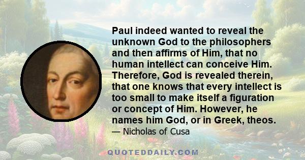 Paul indeed wanted to reveal the unknown God to the philosophers and then affirms of Him, that no human intellect can conceive Him. Therefore, God is revealed therein, that one knows that every intellect is too small to 