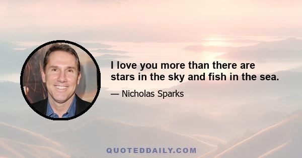 I love you more than there are stars in the sky and fish in the sea.