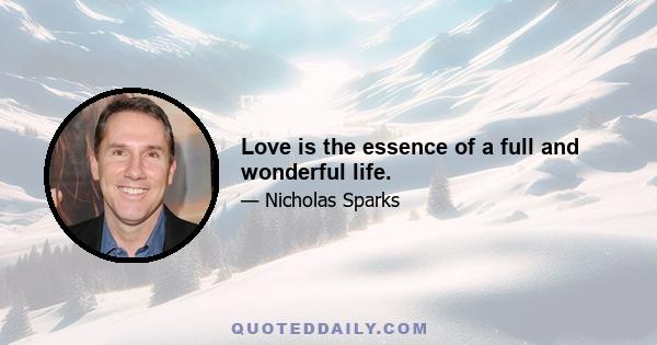 Love is the essence of a full and wonderful life.