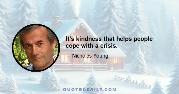 It's kindness that helps people cope with a crisis.