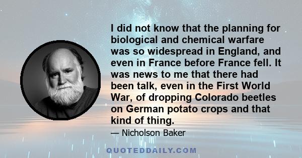 I did not know that the planning for biological and chemical warfare was so widespread in England, and even in France before France fell. It was news to me that there had been talk, even in the First World War, of