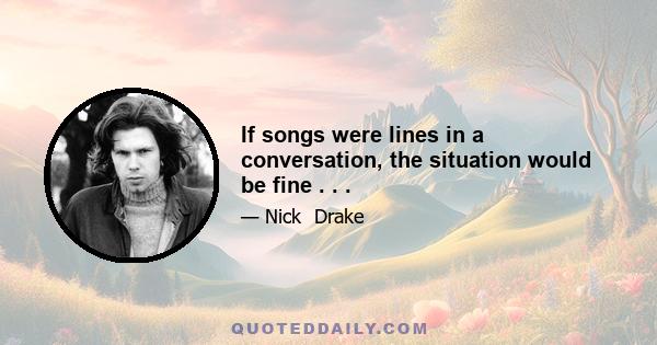 If songs were lines in a conversation, the situation would be fine . . .