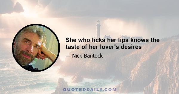 She who licks her lips knows the taste of her lover's desires