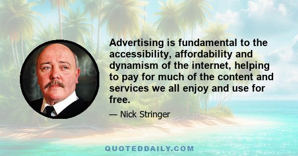 Advertising is fundamental to the accessibility, affordability and dynamism of the internet, helping to pay for much of the content and services we all enjoy and use for free.