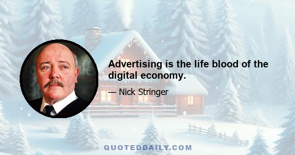 Advertising is the life blood of the digital economy.