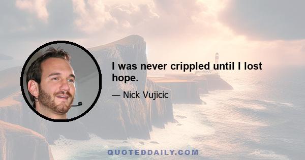 I was never crippled until I lost hope.