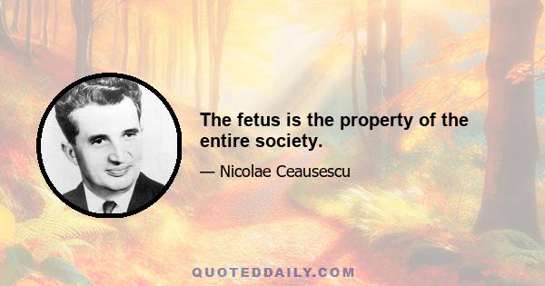 The fetus is the property of the entire society.