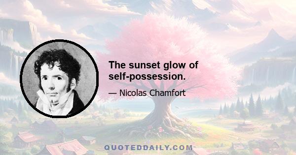 The sunset glow of self-possession.