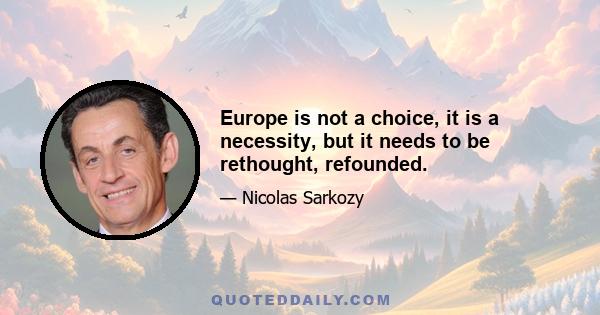 Europe is not a choice, it is a necessity, but it needs to be rethought, refounded.