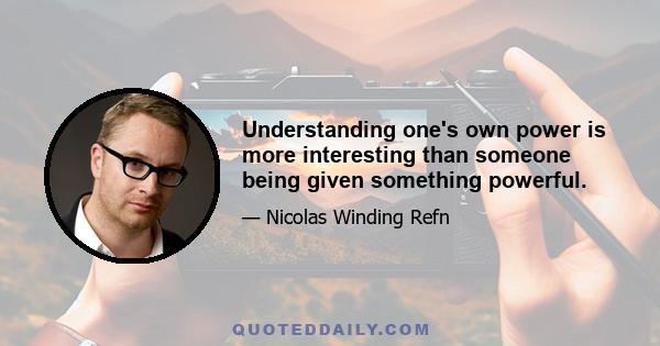 Understanding one's own power is more interesting than someone being given something powerful.