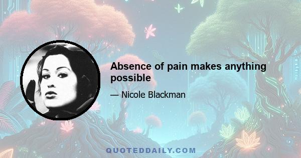 Absence of pain makes anything possible