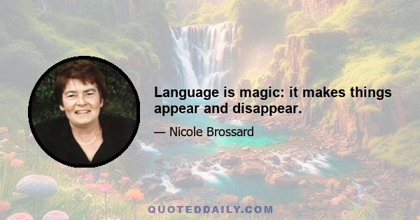 Language is magic: it makes things appear and disappear.