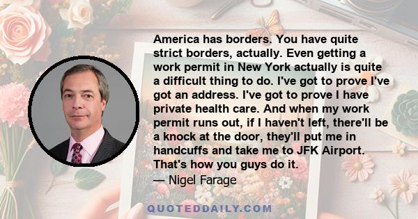 America has borders. You have quite strict borders, actually. Even getting a work permit in New York actually is quite a difficult thing to do. I've got to prove I've got an address. I've got to prove I have private