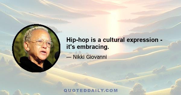 Hip-hop is a cultural expression - it's embracing.