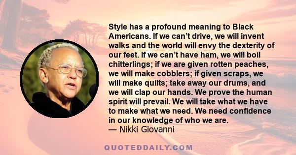 Style has a profound meaning to Black Americans. If we can’t drive, we will invent walks and the world will envy the dexterity of our feet. If we can’t have ham, we will boil chitterlings; if we are given rotten