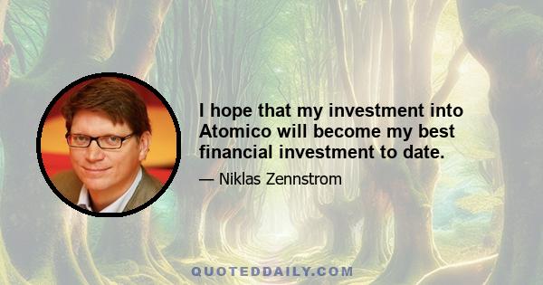 I hope that my investment into Atomico will become my best financial investment to date.