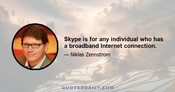 Skype is for any individual who has a broadband Internet connection.