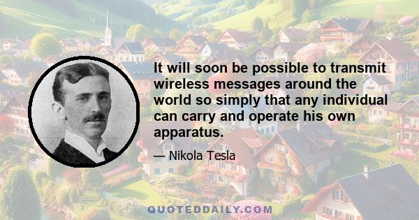 It will soon be possible to transmit wireless messages around the world so simply that any individual can carry and operate his own apparatus.