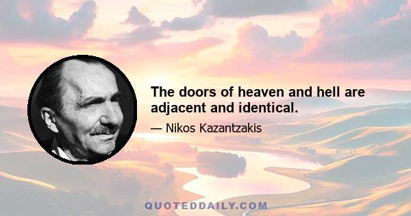 The doors of heaven and hell are adjacent and identical.