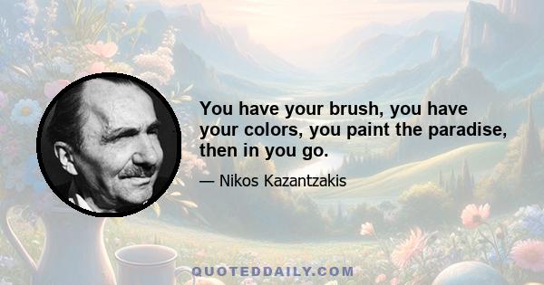 You have your brush, you have your colors, you paint the paradise, then in you go.