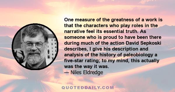 One measure of the greatness of a work is that the characters who play roles in the narrative feel its essential truth. As someone who is proud to have been there during much of the action David Sepkoski describes, I