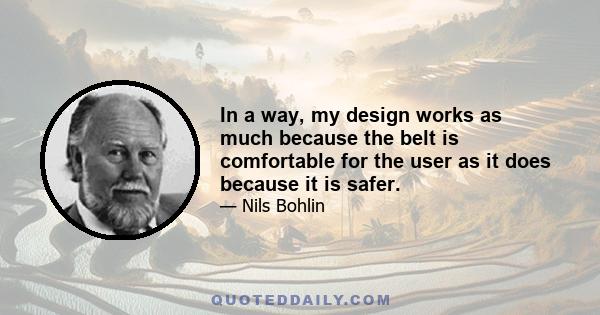 In a way, my design works as much because the belt is comfortable for the user as it does because it is safer.