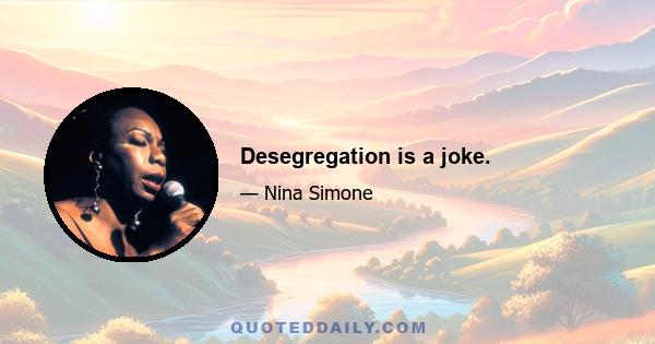 Desegregation is a joke.