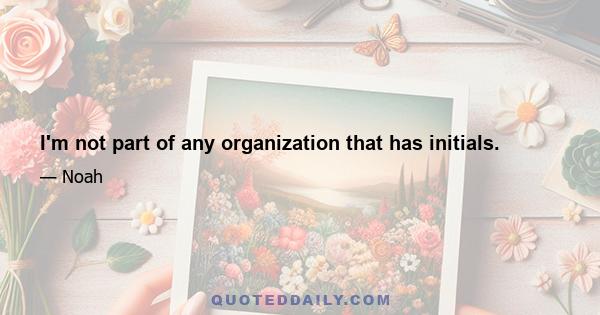 I'm not part of any organization that has initials.