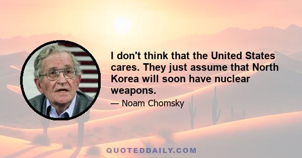 I don't think that the United States cares. They just assume that North Korea will soon have nuclear weapons.