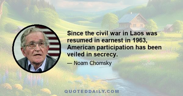 Since the civil war in Laos was resumed in earnest in 1963, American participation has been veiled in secrecy.