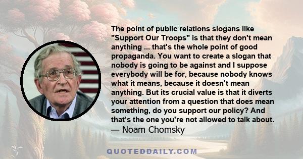 The point of public relations slogans like Support Our Troops is that they don't mean anything ... that's the whole point of good propaganda. You want to create a slogan that nobody is going to be against and I suppose