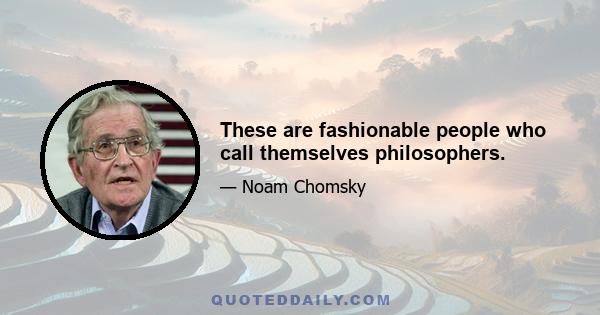 These are fashionable people who call themselves philosophers.