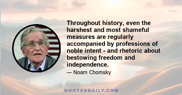 Throughout history, even the harshest and most shameful measures are regularly accompanied by professions of noble intent - and rhetoric about bestowing freedom and independence.