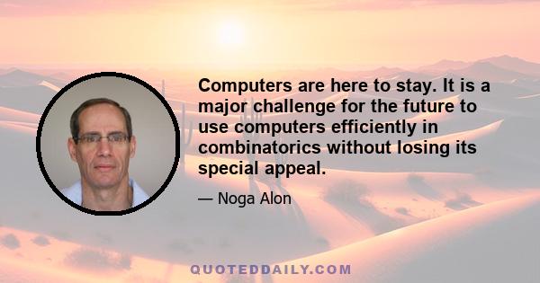 Computers are here to stay. It is a major challenge for the future to use computers efficiently in combinatorics without losing its special appeal.