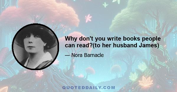 Why don't you write books people can read?(to her husband James)