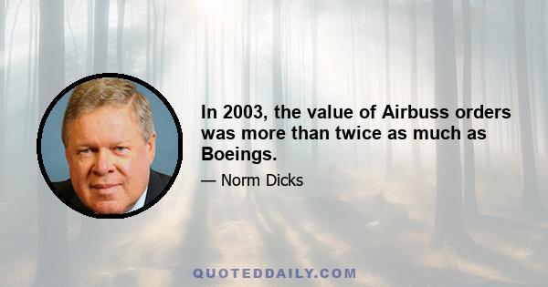 In 2003, the value of Airbuss orders was more than twice as much as Boeings.