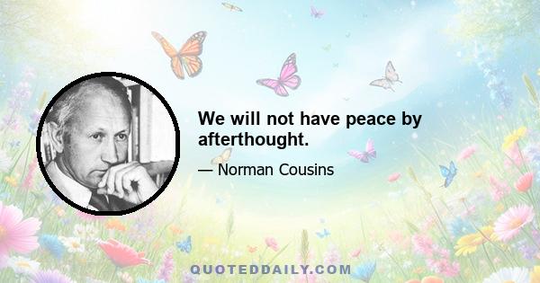 We will not have peace by afterthought.