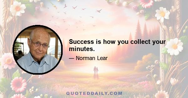 Success is how you collect your minutes.